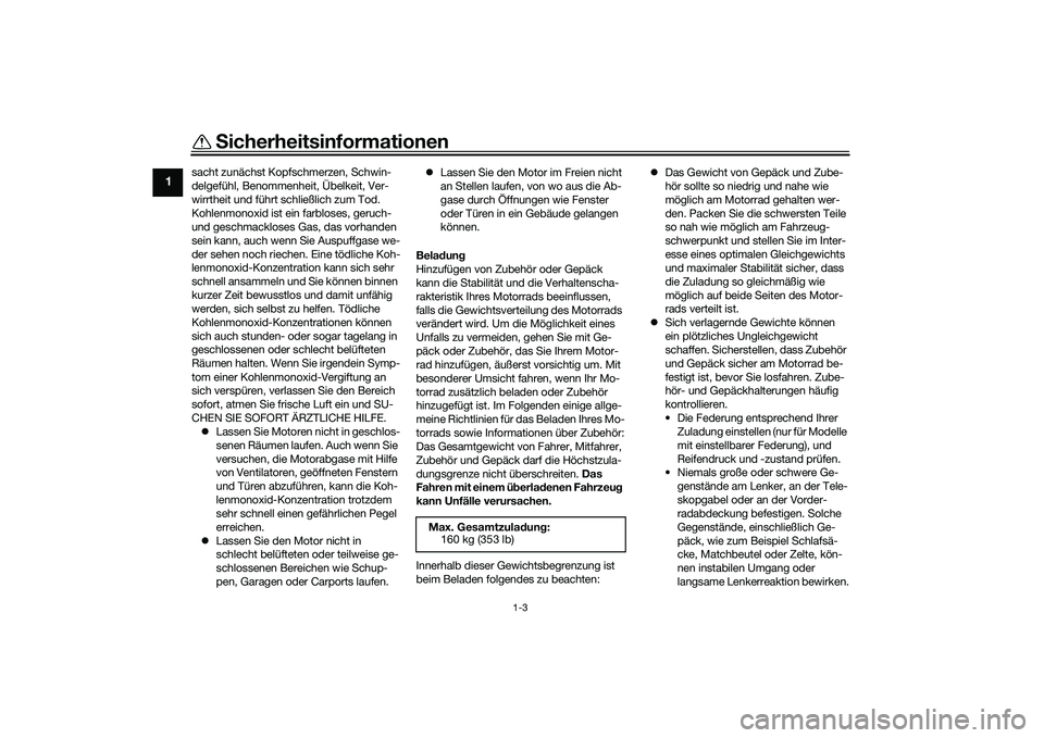 YAMAHA MT-03 2016 Betriebsanleitungen (in German) Sicherheitsinformationen
1-3
1
sacht zunächst Kopfschmerzen, Schwin-
delgefühl, Benommenheit, Übelkeit, Ver-
wirrtheit und führt schließlich zum Tod.
Kohlenmonoxid ist ein farbloses, geruch-
und YAMAHA MT-03 2016 Betriebsanleitungen (in German) Sicherheitsinformationen
1-3
1
sacht zunächst Kopfschmerzen, Schwin-
delgefühl, Benommenheit, Übelkeit, Ver-
wirrtheit und führt schließlich zum Tod.
Kohlenmonoxid ist ein farbloses, geruch-
und