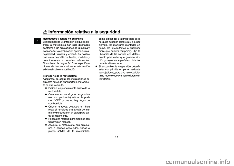 YAMAHA MT-03 2016  Manuale de Empleo (in Spanish) Información relativa a la seguridad
1-5
1
Neumáticos y llantas no originales
Los neumáticos y llantas con los que se en-
trega la motocicleta han sido diseñados
conforme a las prestaciones de la m