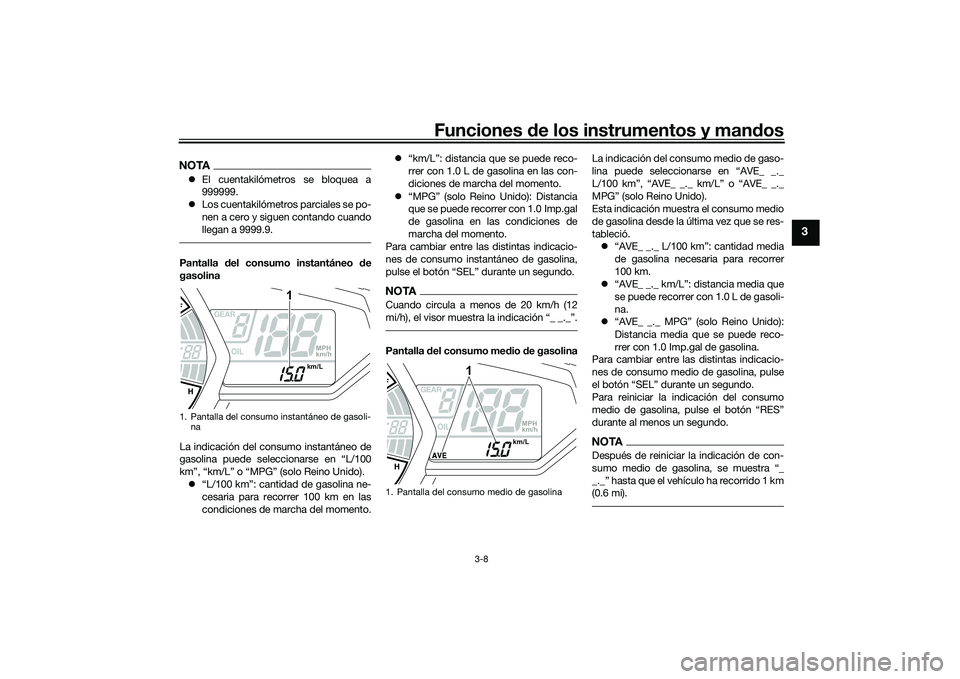 YAMAHA MT-03 2016 Manuale de Empleo (in Spanish) Funciones de los instrumentos y man dos
3-8
3
NOTA El cuentakilómetros se bloquea a
999999.
Los cuentakilómetros parciales se po-
nen a cero y siguen contando cuando
llegan a 9999.9.Pantalla YAMAHA MT-03 2016 Manuale de Empleo (in Spanish) Funciones de los instrumentos y man dos
3-8
3
NOTA El cuentakilómetros se bloquea a
999999.
Los cuentakilómetros parciales se po-
nen a cero y siguen contando cuando
llegan a 9999.9.Pantalla
