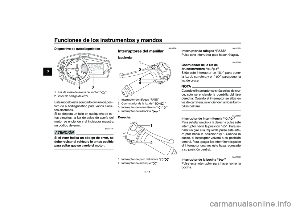 YAMAHA MT-03 2016 Manuale de Empleo (in Spanish) Funciones de los instrumentos y man dos
3-11
3
Dispositivo de auto diagnóstico
Este modelo está equipado con un disposi-
tivo de autodiagnóstico para varios circui-
tos eléctricos.
Si se detecta YAMAHA MT-03 2016 Manuale de Empleo (in Spanish) Funciones de los instrumentos y man dos
3-11
3
Dispositivo de auto diagnóstico
Este modelo está equipado con un disposi-
tivo de autodiagnóstico para varios circui-
tos eléctricos.
Si se detecta