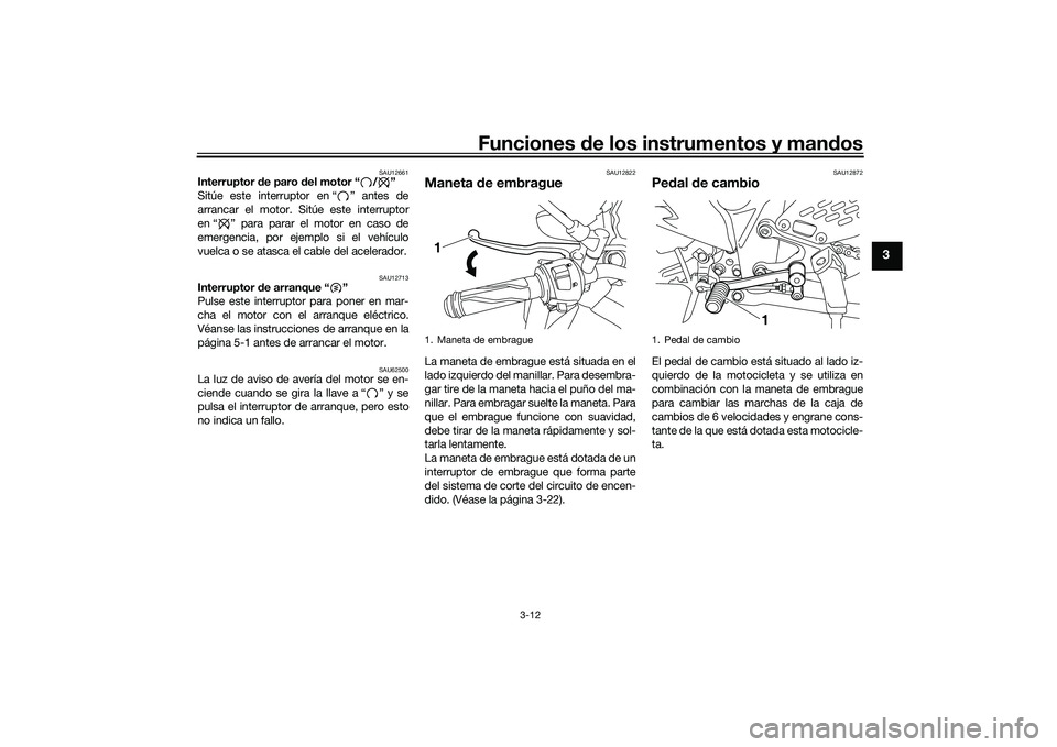 YAMAHA MT-03 2016 Manuale de Empleo (in Spanish) Funciones de los instrumentos y man dos
3-12
3
SAU12661
Interruptor de paro del motor “ / ”
Sitúe este interruptor en “ ” antes de
arrancar el motor. Sitúe este interruptor
en “ ” para YAMAHA MT-03 2016 Manuale de Empleo (in Spanish) Funciones de los instrumentos y man dos
3-12
3
SAU12661
Interruptor de paro del motor “ / ”
Sitúe este interruptor en “ ” antes de
arrancar el motor. Sitúe este interruptor
en “ ” para