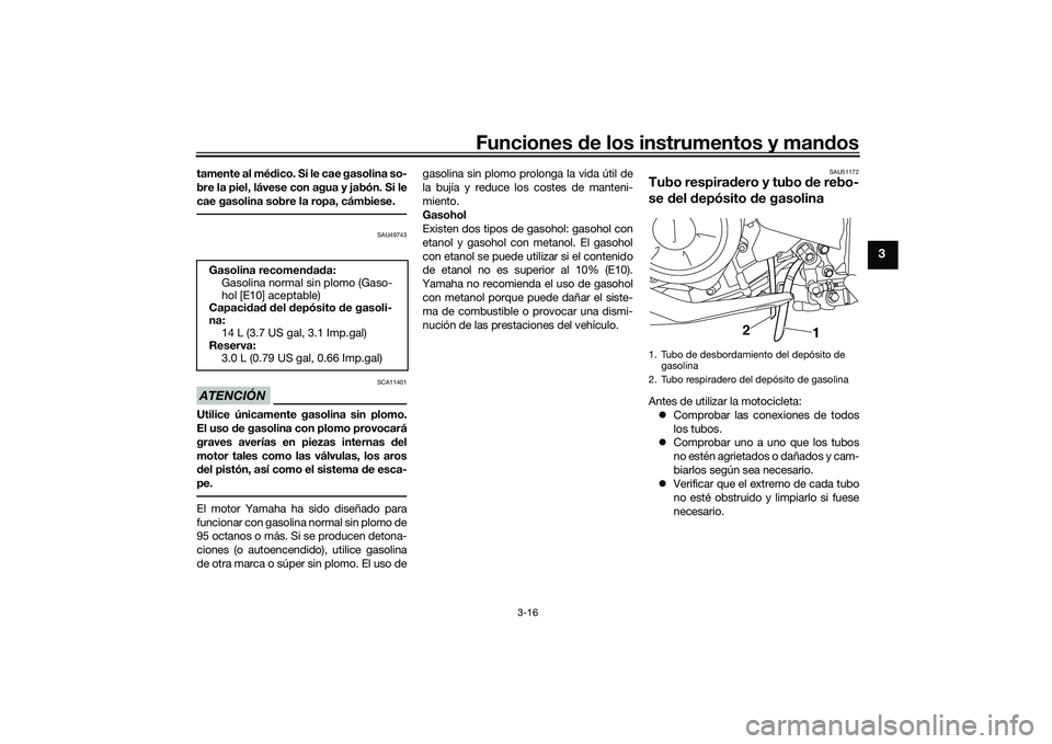 YAMAHA MT-03 2016 Manuale de Empleo (in Spanish) Funciones de los instrumentos y man dos
3-16
3
tamente al mé dico. Si le cae gasolina so-
bre la piel, lávese con agua y jabón. Si le
cae gasolina sobre la ropa, cámbiese.
SAU49743
ATENCIÓN
SCA11 YAMAHA MT-03 2016 Manuale de Empleo (in Spanish) Funciones de los instrumentos y man dos
3-16
3
tamente al mé dico. Si le cae gasolina so-
bre la piel, lávese con agua y jabón. Si le
cae gasolina sobre la ropa, cámbiese.
SAU49743
ATENCIÓN
SCA11