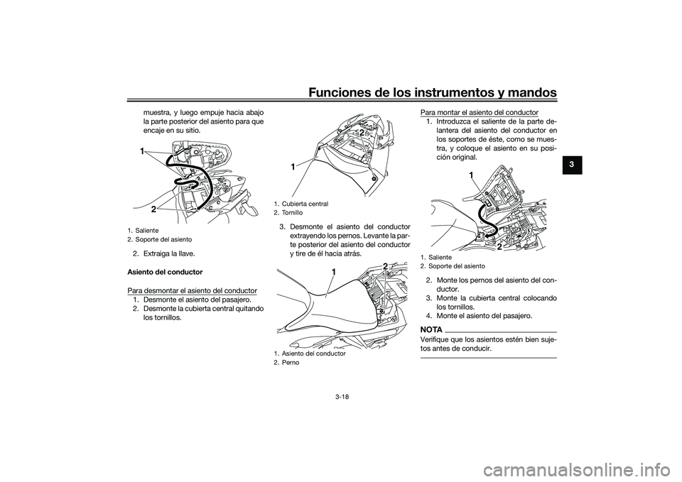 YAMAHA MT-03 2016 Manuale de Empleo (in Spanish) Funciones de los instrumentos y man dos
3-18
3
muestra, y luego empuje hacia abajo
la parte posterior del asiento para que
encaje en su sitio.
2. Extraiga la llave.
Asiento del con ductor
Para desmon YAMAHA MT-03 2016 Manuale de Empleo (in Spanish) Funciones de los instrumentos y man dos
3-18
3
muestra, y luego empuje hacia abajo
la parte posterior del asiento para que
encaje en su sitio.
2. Extraiga la llave.
Asiento del con ductor
Para desmon