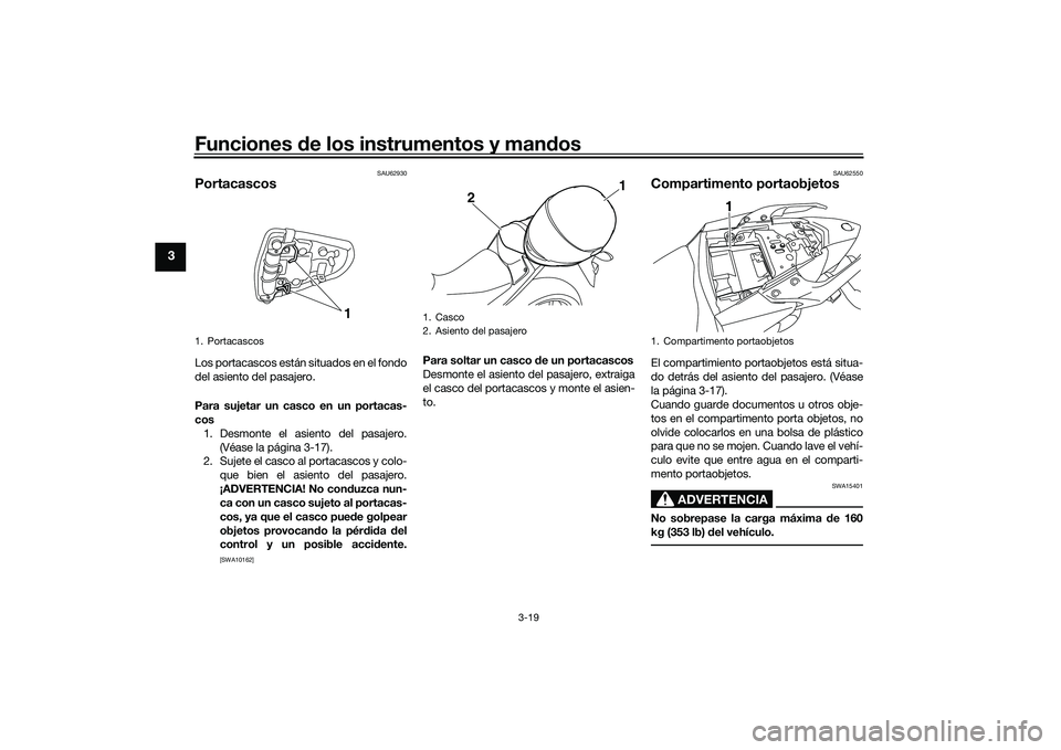 YAMAHA MT-03 2016 Manuale de Empleo (in Spanish) Funciones de los instrumentos y man dos
3-19
3
SAU62930
PortacascosLos portacascos están situados en el fondo
del asiento del pasajero.
Para sujetar un casco en un portacas-
cos
1. Desmonte el asient YAMAHA MT-03 2016 Manuale de Empleo (in Spanish) Funciones de los instrumentos y man dos
3-19
3
SAU62930
PortacascosLos portacascos están situados en el fondo
del asiento del pasajero.
Para sujetar un casco en un portacas-
cos
1. Desmonte el asient