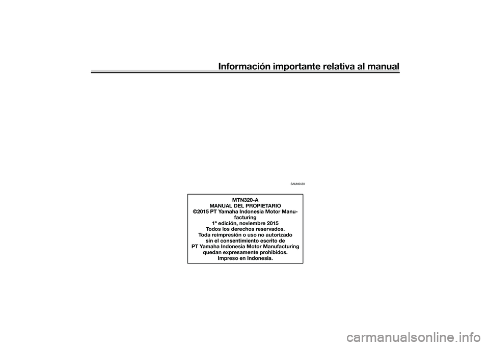 YAMAHA MT-03 2016  Manuale de Empleo (in Spanish) Información importante relativa al manual
SAUN0430
MTN320-A
MANUAL DEL PROPIETARIO
©2015 PT Yamaha In donesia Motor Manu-
facturing
1ª e dición, noviembre 2015
To dos los d erechos reserva dos.
To