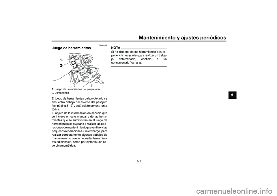 YAMAHA MT-03 2016  Manuale de Empleo (in Spanish) Mantenimiento y ajustes periódicos6-2
6
SAUB1402
Juego  de herramientasEl juego de herramientas del propietario se
encuentra debajo del asiento del pasajero
(ver página 3-17) y está sujeto por una 