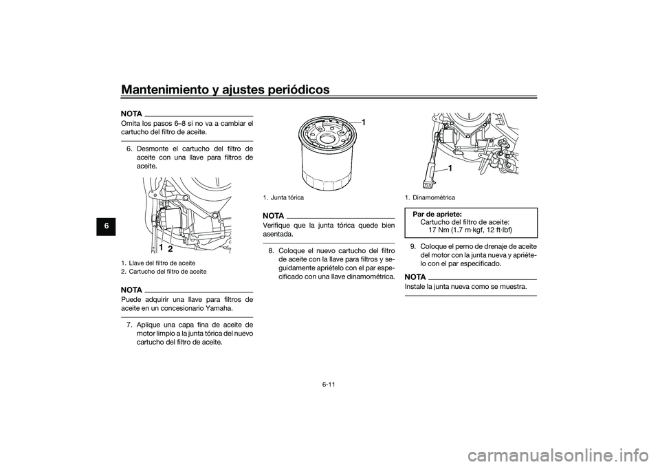 YAMAHA MT-03 2016 Manuale de Empleo (in Spanish) Mantenimiento y ajustes periódicos
6-11
6
NOTAOmita los pasos 6–8 si no va a cambiar el
cartucho del filtro de aceite.6. Desmonte el cartucho del filtro de
aceite con una llave para filtros de
acei YAMAHA MT-03 2016 Manuale de Empleo (in Spanish) Mantenimiento y ajustes periódicos
6-11
6
NOTAOmita los pasos 6–8 si no va a cambiar el
cartucho del filtro de aceite.6. Desmonte el cartucho del filtro de
aceite con una llave para filtros de
acei
