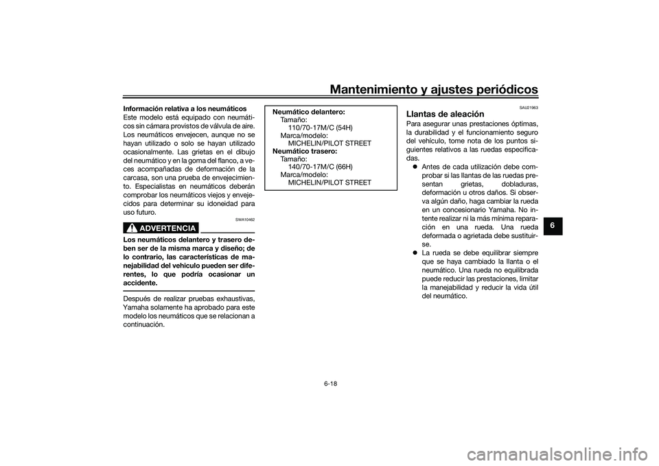 YAMAHA MT-03 2016  Manuale de Empleo (in Spanish) Mantenimiento y ajustes periódicos6-18
6
Información relativa a los neumáticos
Este modelo está equipado con neumáti-
cos sin cámara provistos de válvula de aire.
Los neumáticos envejecen, aun