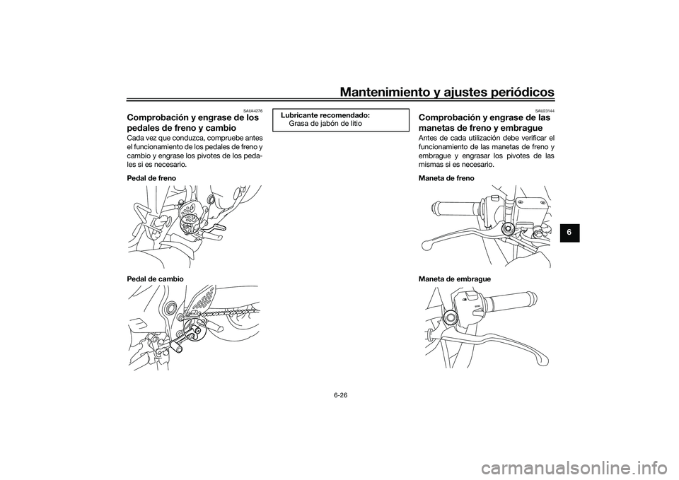 YAMAHA MT-03 2016  Manuale de Empleo (in Spanish) Mantenimiento y ajustes periódicos6-26
6
SAU44276
Comprobación y engrase  de los 
pe dales  de freno y cambioCada vez que conduzca, compruebe antes
el funcionamiento de los pedales de freno y
cambio