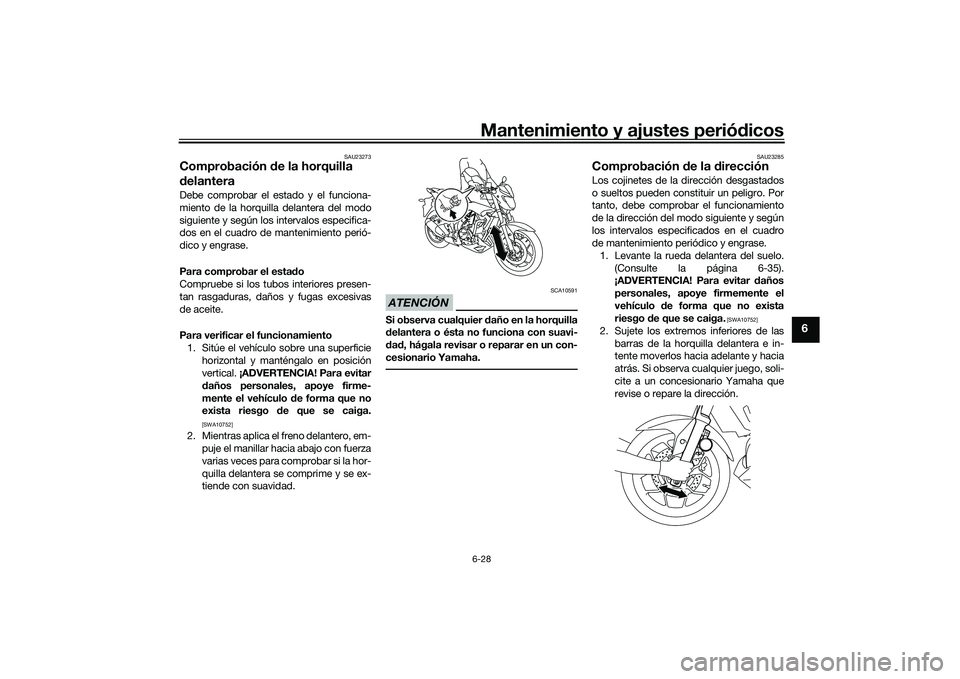 YAMAHA MT-03 2016  Manuale de Empleo (in Spanish) Mantenimiento y ajustes periódicos6-28
6
SAU23273
Comprobación  de la horquilla 
d elanteraDebe comprobar el estado y el funciona-
miento de la horquilla delantera del modo
siguiente y según los in