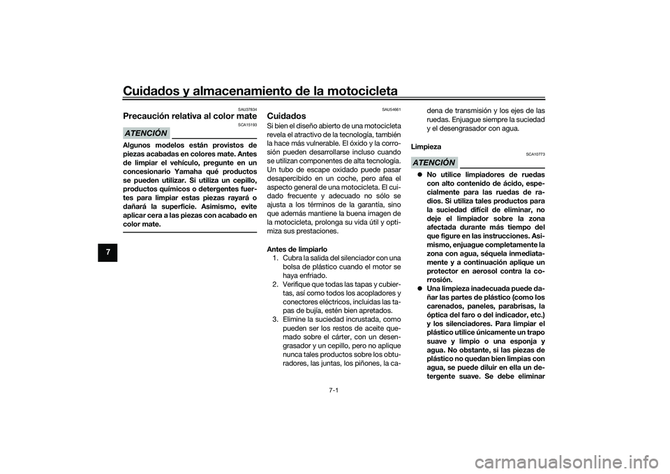 YAMAHA MT-03 2016  Manuale de Empleo (in Spanish) Cuidad os y almacenamiento  de la motocicleta
7-1
7
SAU37834
Precaución relativa al color mateATENCIÓN
SCA15193
Algunos mo delos están provistos d e
piezas acabad as en colores mate. Antes
d e limp