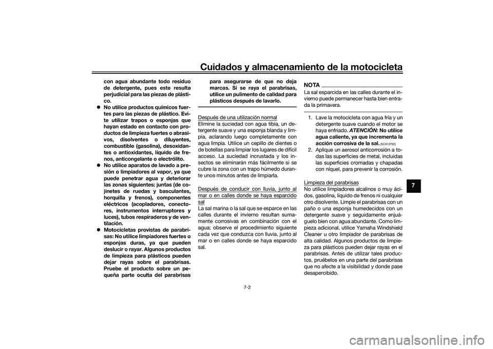 YAMAHA MT-03 2016  Manuale de Empleo (in Spanish) Cuidad os y almacenamiento  de la motocicleta
7-2
7
con agua abun dante to do resi duo
d e  detergente, pues este resulta
perju dicial para las piezas  de plásti-
co.
 No utilice pro ductos quími
