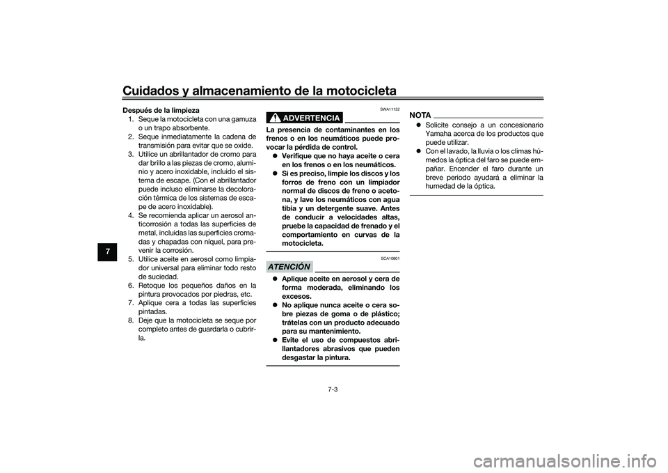 YAMAHA MT-03 2016  Manuale de Empleo (in Spanish) Cuidad os y almacenamiento  de la motocicleta
7-3
7
Después  de la limpieza
1. Seque la motocicleta con una gamuza o un trapo absorbente.
2. Seque inmediatamente la cadena de transmisión para evitar