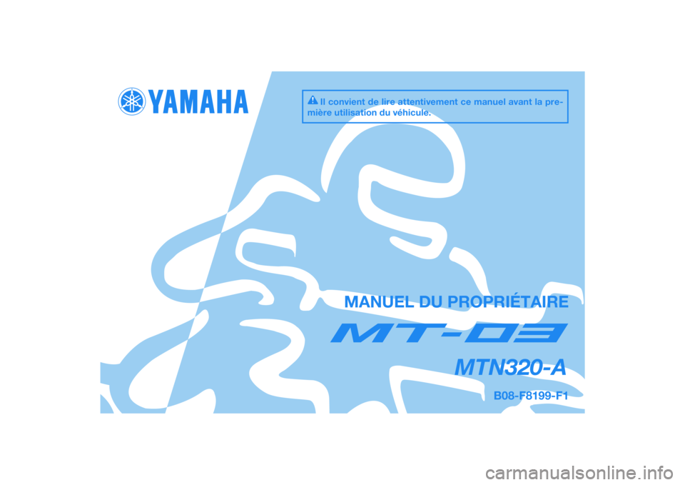 YAMAHA MT-03 2016  Notices Demploi (in French) DIC183
MTN320-A
MANUEL DU PROPRIÉTAIRE
Il convient de lire attentivement ce manuel avant la pre-
mière utilisation du véhicule.
B08-F8199-F1
[French  (F)] 