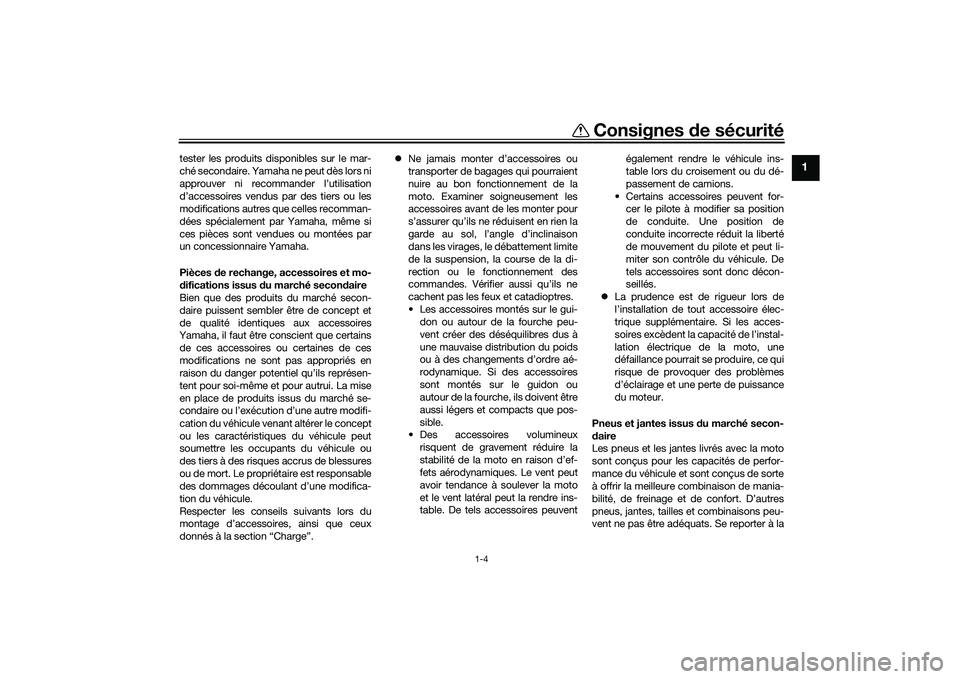 YAMAHA MT-03 2016  Notices Demploi (in French) Consignes de sécurité
1-4
1
tester les produits disponibles sur le mar-
ché secondaire. Yamaha ne peut dès lors ni
approuver ni recommander l’utilisation
d’accessoires vendus par des tiers ou 