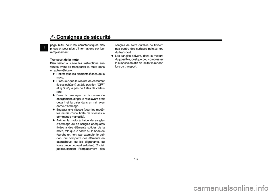 YAMAHA MT-03 2016 Notices Demploi (in French) Consignes de sécurité
1-5
1
page 6-16 pour les caractéristiques des
pneus et pour plus d’informations sur leur
remplacement.
Transport de la moto
Bien veiller à suivre les instructions sui-
van YAMAHA MT-03 2016 Notices Demploi (in French) Consignes de sécurité
1-5
1
page 6-16 pour les caractéristiques des
pneus et pour plus d’informations sur leur
remplacement.
Transport de la moto
Bien veiller à suivre les instructions sui-
van
