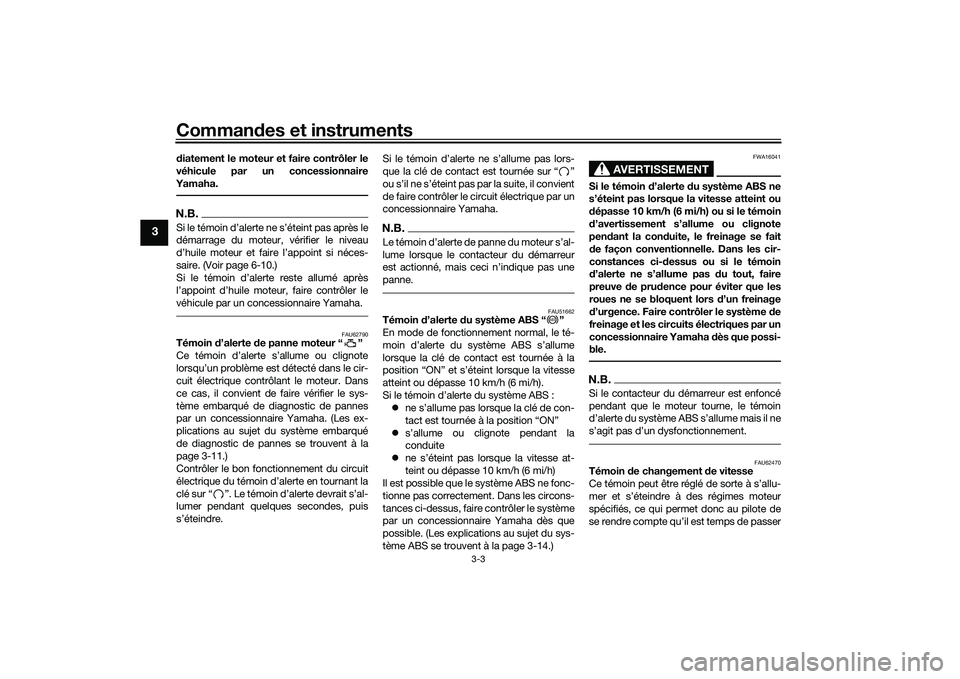 YAMAHA MT-03 2016  Notices Demploi (in French) Commandes et instruments
3-3
3
diatement le moteur et faire contrôler le
véhicule par un concessionnaire
Yamaha.N.B.Si le témoin d’alerte ne s’éteint pas après le
démarrage du moteur, vérif