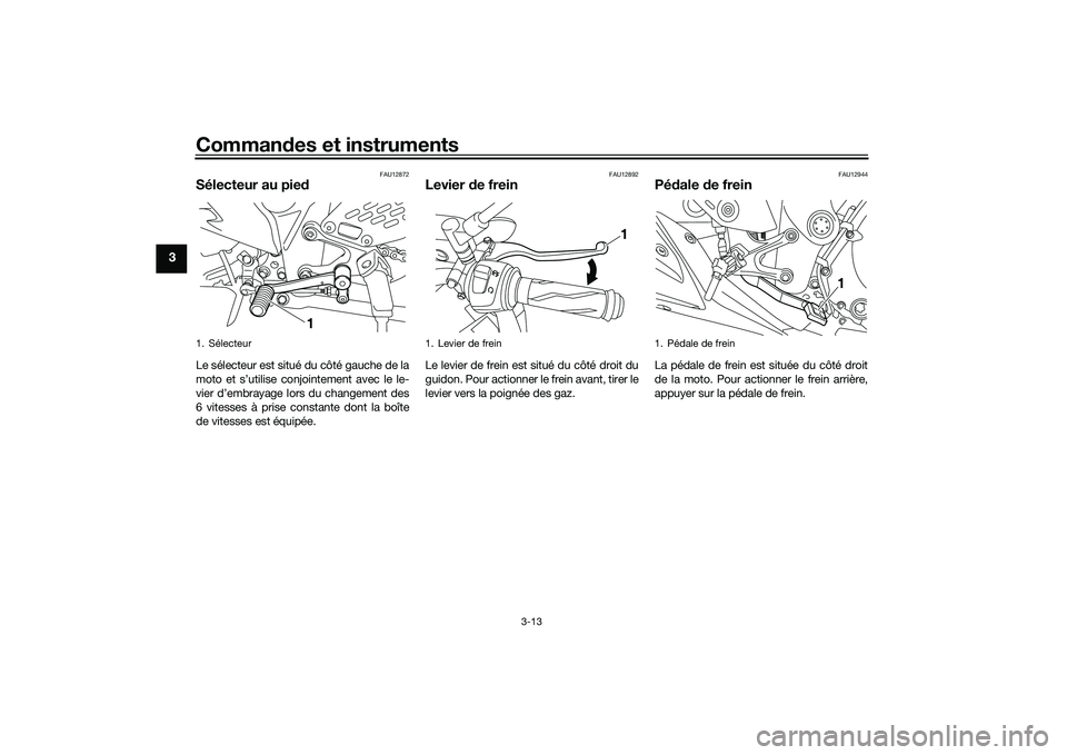YAMAHA MT-03 2016 Notices Demploi (in French) Commandes et instruments
3-13
3
FAU12872
Sélecteur au pie dLe sélecteur est situé du côté gauche de la
moto et s’utilise conjointement avec le le-
vier d’embrayage lors du changement des
6 vi YAMAHA MT-03 2016 Notices Demploi (in French) Commandes et instruments
3-13
3
FAU12872
Sélecteur au pie dLe sélecteur est situé du côté gauche de la
moto et s’utilise conjointement avec le le-
vier d’embrayage lors du changement des
6 vi