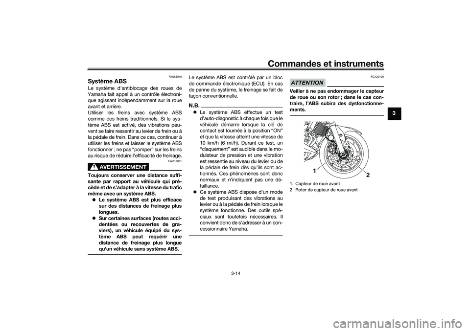 YAMAHA MT-03 2016  Notices Demploi (in French) Commandes et instruments
3-14
3
FAU63040
Système ABSLe système d’antiblocage des roues de
Yamaha fait appel à un contrôle électroni- que agissant indépendamment sur la roue
avant et arrière.
