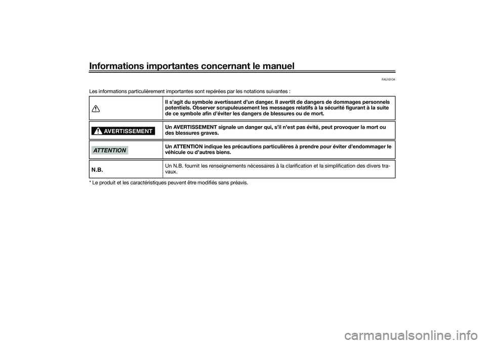 YAMAHA MT-03 2016  Notices Demploi (in French) Informations importantes concernant le manuel
FAU10134
Les informations particulièrement importante s sont repérées par les notations suivantes :
* Le produit et les caractéristiques peuvent être