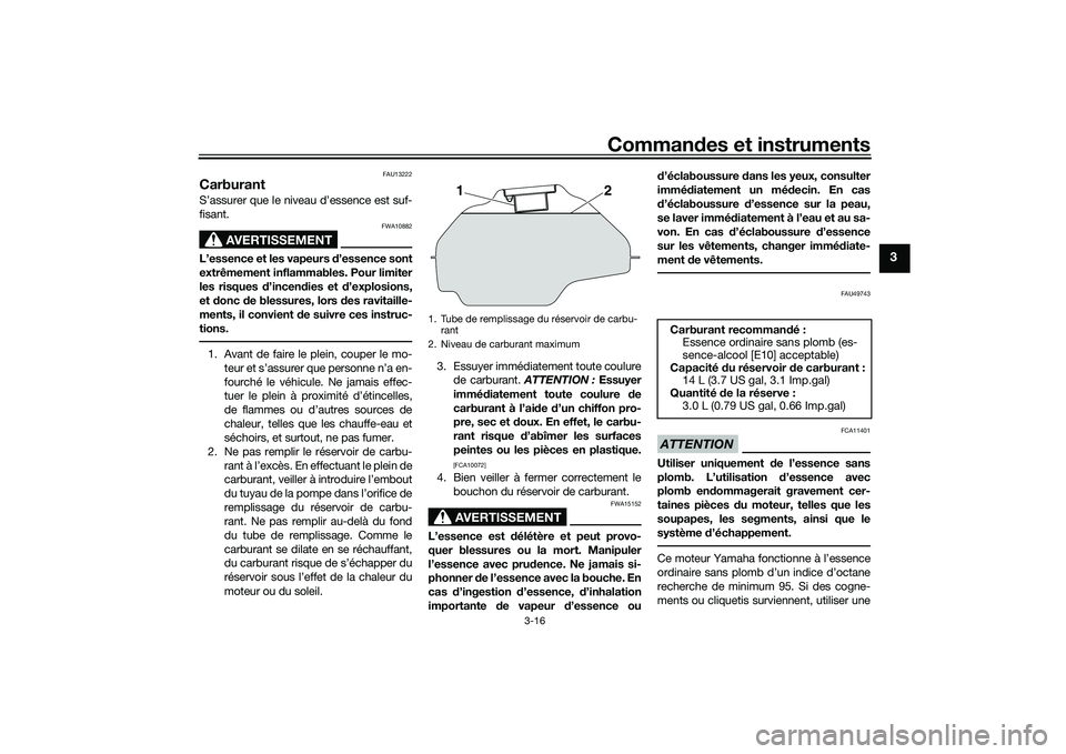 YAMAHA MT-03 2016  Notices Demploi (in French) Commandes et instruments
3-16
3
FAU13222
CarburantS’assurer que le niveau d’essence est suf-
fisant.
AVERTISSEMENT
FWA10882
L’essence et les vapeurs  d’essence sont
extrêmement inflammables. 