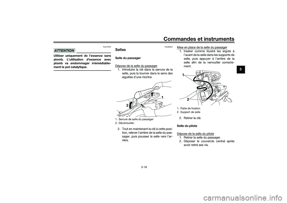 YAMAHA MT-03 2016  Notices Demploi (in French) Commandes et instruments
3-18
3
ATTENTION
FCA10702
Utiliser uniquement  de l’essence sans
plomb. L’utilisation  d’essence avec
plomb va en dommager irrémé diable-
ment le pot catalytique.
FAU6