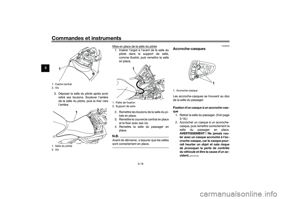 YAMAHA MT-03 2016  Notices Demploi (in French) Commandes et instruments
3-19
3
3. Déposer la selle du pilote après avoir
retiré ses boulons. Soulever l’arrière
de la selle du pilote, puis la tirer vers
l’arrière. Mise en place de la selle