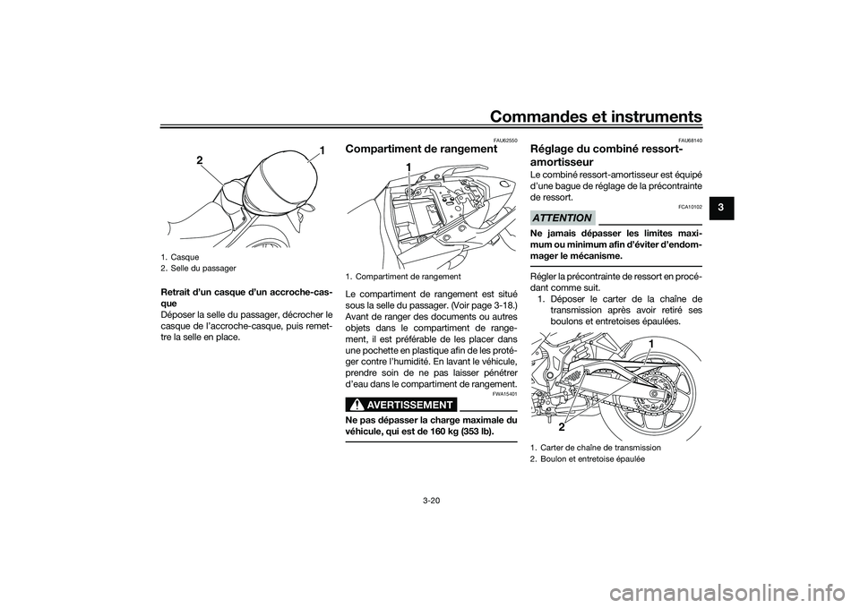 YAMAHA MT-03 2016  Notices Demploi (in French) Commandes et instruments
3-20
3
Retrait  d’un casque  d’un accroche-cas-
que
Déposer la selle du passager, décrocher le
casque de l’accroche-casque, puis remet-
tre la selle en place.
FAU62550