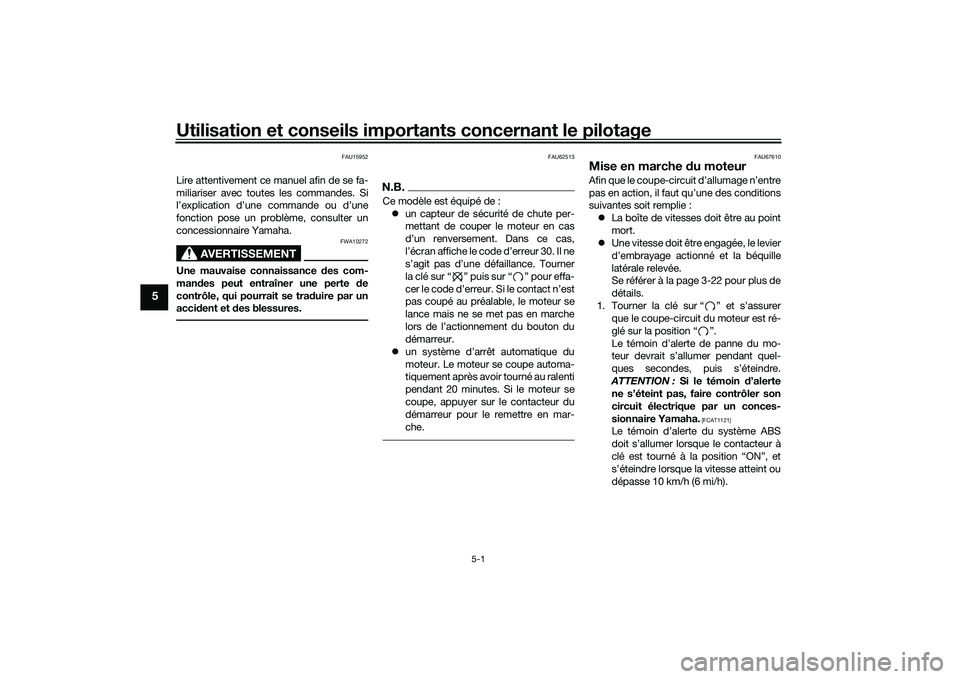 YAMAHA MT-03 2016  Notices Demploi (in French) Utilisation et conseils importants concernant le pilotage
5-1
5
FAU15952
Lire attentivement ce manuel afin de se fa-
miliariser avec toutes les commandes. Si
l’explication d’une commande ou d’un
