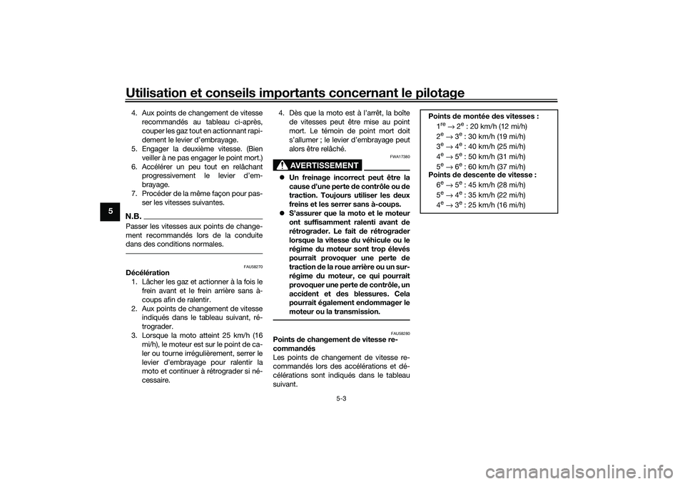 YAMAHA MT-03 2016 Notices Demploi (in French) Utilisation et conseils importants concernant le pilotage
5-3
5
4. Aux points de changement de vitesse
recommandés au tableau ci-après,
couper les gaz tout en actionnant rapi-
dement le levier d’e YAMAHA MT-03 2016 Notices Demploi (in French) Utilisation et conseils importants concernant le pilotage
5-3
5
4. Aux points de changement de vitesse
recommandés au tableau ci-après,
couper les gaz tout en actionnant rapi-
dement le levier d’e