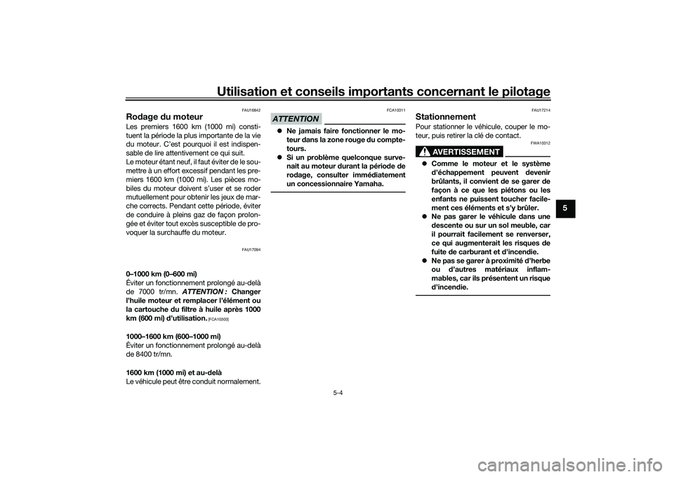 YAMAHA MT-03 2016  Notices Demploi (in French) Utilisation et conseils importants concernant le pilotage
5-4
5
FAU16842
Rodage  du moteurLes premiers 1600 km (1000 mi) consti-
tuent la période la plus importante de la vie
du moteur. C’est pourq