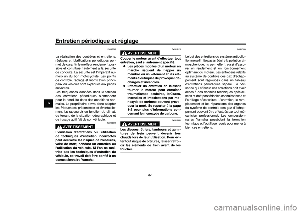 YAMAHA MT-03 2016  Notices Demploi (in French) Entretien périodique et réglage
6-1
6
FAU17246
La réalisation des contrôles et entretiens,
réglages et lubrifications périodiques per-
met de garantir le meilleur rendement pos-
sible et contrib