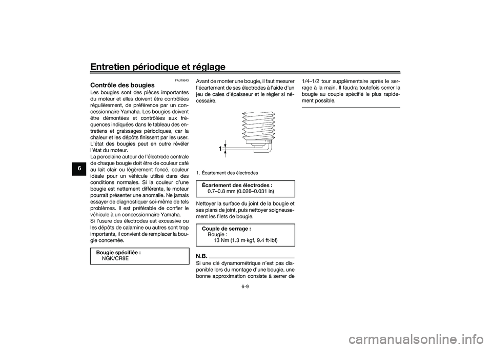 YAMAHA MT-03 2016 Notices Demploi (in French) Entretien périodique et réglage
6-9
6
FAU19643
Contrôle des bougiesLes bougies sont des pièces importantes
du moteur et elles doivent être contrôlées
régulièrement, de préférence par un co YAMAHA MT-03 2016 Notices Demploi (in French) Entretien périodique et réglage
6-9
6
FAU19643
Contrôle des bougiesLes bougies sont des pièces importantes
du moteur et elles doivent être contrôlées
régulièrement, de préférence par un co
