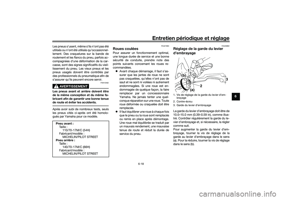 YAMAHA MT-03 2016  Notices Demploi (in French) Entretien périodique et réglage
6-18
6
Les pneus s’usent, même s’ils n’ont pas été
utilisés ou n’ont été utilisés qu’occasionnel-
lement. Des craquelures sur la bande de
roulement e