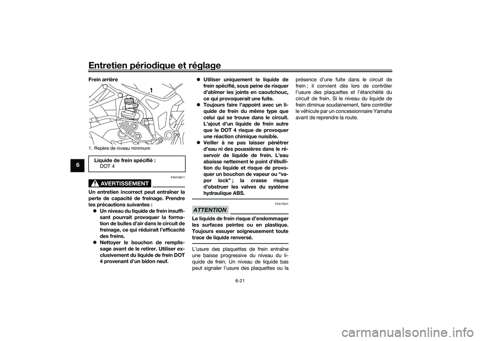 YAMAHA MT-03 2016 Notices Demploi (in French) Entretien périodique et réglage
6-21
6
Frein arrière
AVERTISSEMENT
FWA16011
Un entretien incorrect peut entraîner la
perte de capacité de freinage. Pren dre
les précautions suivantes :
Un YAMAHA MT-03 2016 Notices Demploi (in French) Entretien périodique et réglage
6-21
6
Frein arrière
AVERTISSEMENT
FWA16011
Un entretien incorrect peut entraîner la
perte de capacité de freinage. Pren dre
les précautions suivantes :
Un