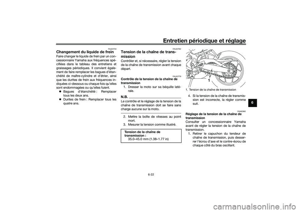 YAMAHA MT-03 2016 Notices Demploi (in French) Entretien périodique et réglage
6-22
6
FAU22733
Changement du liqui de de freinFaire changer le liquide de frein par un con-
cessionnaire Yamaha aux fréquences spé-
cifiées dans le tableau des YAMAHA MT-03 2016 Notices Demploi (in French) Entretien périodique et réglage
6-22
6
FAU22733
Changement du liqui de de freinFaire changer le liquide de frein par un con-
cessionnaire Yamaha aux fréquences spé-
cifiées dans le tableau des