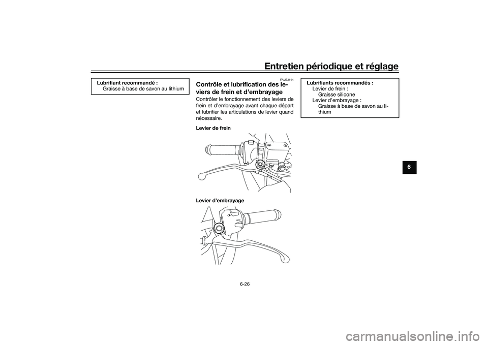 YAMAHA MT-03 2016 Notices Demploi (in French) Entretien périodique et réglage
6-26
6
FAU23144
Contrôle et lubrification des le-
viers de frein et d ’embrayageContrôler le fonctionnement des leviers de
frein et d’embrayage avant chaque d YAMAHA MT-03 2016 Notices Demploi (in French) Entretien périodique et réglage
6-26
6
FAU23144
Contrôle et lubrification des le-
viers de frein et d ’embrayageContrôler le fonctionnement des leviers de
frein et d’embrayage avant chaque d