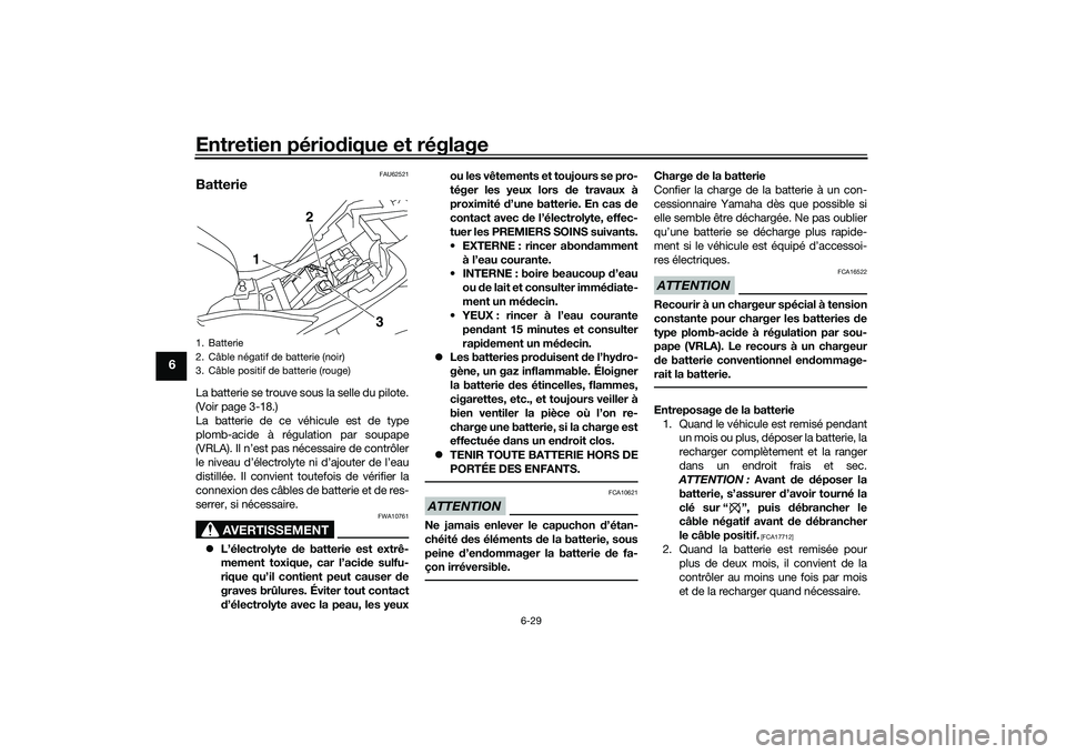 YAMAHA MT-03 2016 Notices Demploi (in French) Entretien périodique et réglage
6-29
6
FAU62521
BatterieLa batterie se trouve sous la selle du pilote.
(Voir page 3-18.)
La batterie de ce véhicule est de type
plomb-acide à régulation par soupap YAMAHA MT-03 2016 Notices Demploi (in French) Entretien périodique et réglage
6-29
6
FAU62521
BatterieLa batterie se trouve sous la selle du pilote.
(Voir page 3-18.)
La batterie de ce véhicule est de type
plomb-acide à régulation par soupap
