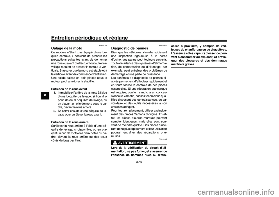 YAMAHA MT-03 2016  Notices Demploi (in French) Entretien périodique et réglage
6-35
6
FAU24351
Calage  de la motoCe modèle n’étant pas équipé d’une bé-
quille centrale, il convient de prendre les
précautions suivantes avant de démonte