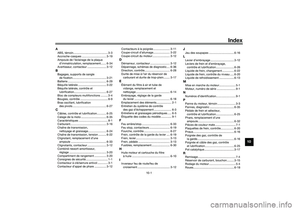 YAMAHA MT-03 2016  Notices Demploi (in French) 10-1
10
Index
AABS, témoin............................................ 3-3
Accroche-casques ............................... 3-19
Ampoule de l’éclairage de la plaque 
d’immatriculation, remplacem