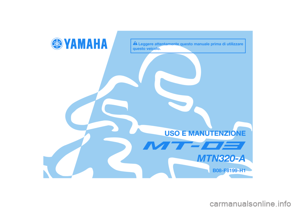 YAMAHA MT-03 2016  Manuale duso (in Italian) DIC183
MTN320-A
USO E MANUTENZIONE
B08-F8199-H1
Leggere attentamente questo manuale prima di utilizzare 
questo veicolo.
[Italian  (H)] 