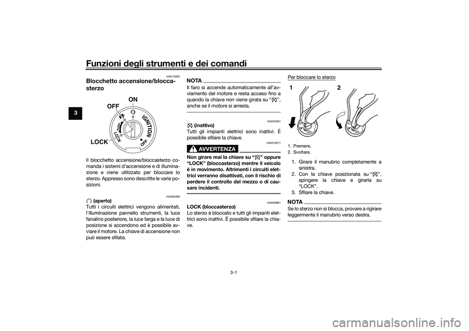 YAMAHA MT-03 2016  Manuale duso (in Italian) Funzioni deg li strumenti e  dei coman di
3-1
3
HAU10462
Blocchetto accensione/blocca-
sterzoIl blocchetto accensione/bloccasterzo co-
manda i sistemi d’accensione e di illumina-
zione e viene utili