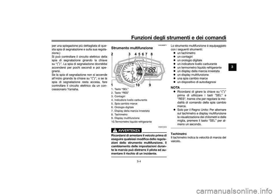 YAMAHA MT-03 2016  Manuale duso (in Italian) Funzioni deg li strumenti e d ei comandi
3-4
3
per una spiegazione più dettagliata di que-
sta spia di segnalazione e sulla sua regola-
zione.)
Si può controllare il circuito elettrico della
spia di
