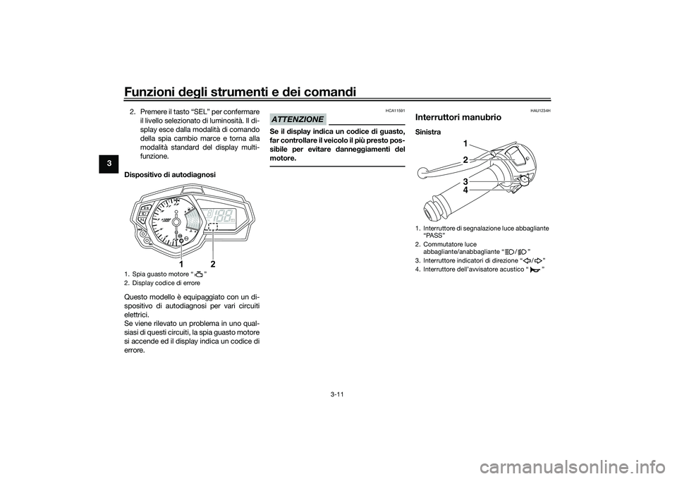 YAMAHA MT-03 2016  Manuale duso (in Italian) Funzioni deg li strumenti e  dei coman di
3-11
3
2. Premere il tasto “SEL” per confermare
il livello selezionato di luminosità. Il di-
splay esce dalla modalità di comando
della spia cambio marc