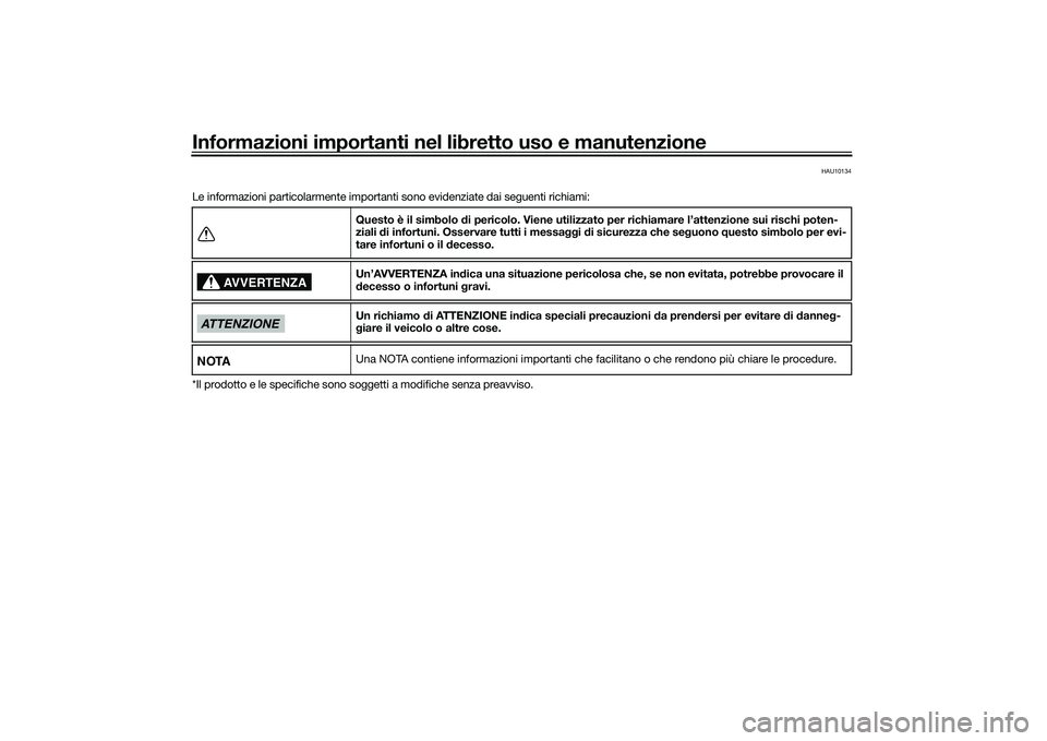 YAMAHA MT-03 2016  Manuale duso (in Italian) Informazioni importanti nel libretto uso e manutenzione
HAU10134
Le informazioni particolarmente importanti sono evidenziate dai seguenti richiami:
*Il prodotto e le specifiche sono soggetti a modific