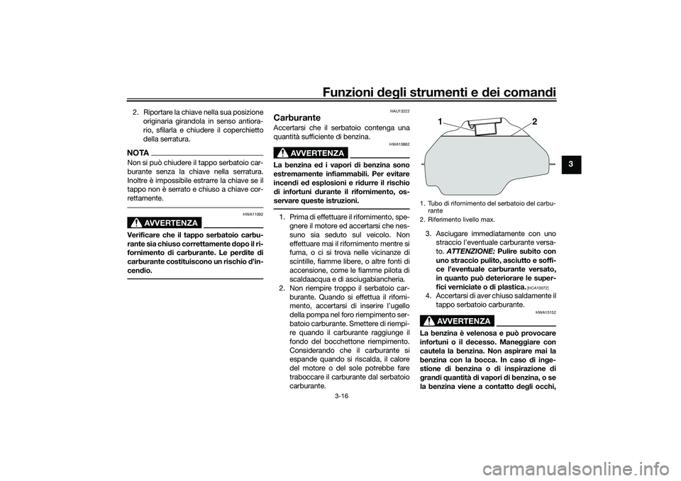 YAMAHA MT-03 2016 Manuale duso (in Italian) Funzioni deg li strumenti e d ei comandi
3-16
3
2. Riportare la chiave nella sua posizione
originaria girandola in senso antiora-
rio, sfilarla e chiudere il coperchietto
della serratura.NOTANon si pu YAMAHA MT-03 2016 Manuale duso (in Italian) Funzioni deg li strumenti e d ei comandi
3-16
3
2. Riportare la chiave nella sua posizione
originaria girandola in senso antiora-
rio, sfilarla e chiudere il coperchietto
della serratura.NOTANon si pu