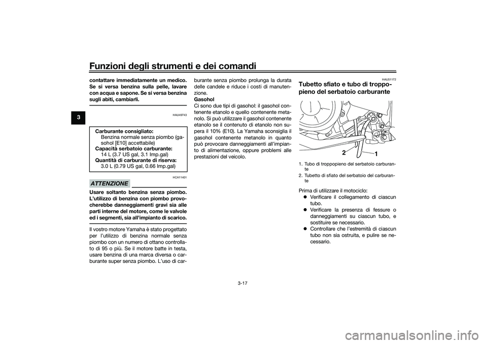 YAMAHA MT-03 2016 Manuale duso (in Italian) Funzioni deg li strumenti e dei coman di
3-17
3
contattare imme diatamente un med ico.
Se si versa benzina sulla pelle, lavare
con ac qua e sapone. Se si versa benzina
su gli abiti, cambiarli.
HAU497 YAMAHA MT-03 2016 Manuale duso (in Italian) Funzioni deg li strumenti e dei coman di
3-17
3
contattare imme diatamente un med ico.
Se si versa benzina sulla pelle, lavare
con ac qua e sapone. Se si versa benzina
su gli abiti, cambiarli.
HAU497