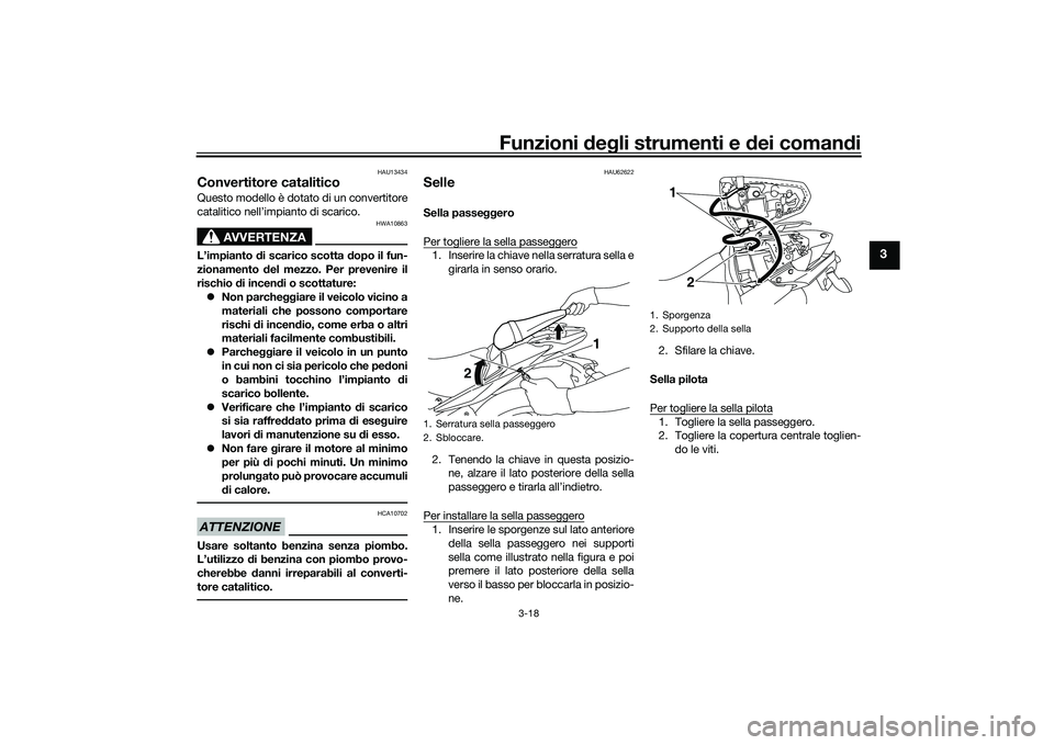 YAMAHA MT-03 2016 Manuale duso (in Italian) Funzioni deg li strumenti e d ei comandi
3-18
3
HAU13434
Convertitore cataliticoQuesto modello è dotato di un convertitore
catalitico nell’impianto di scarico.
AVVERTENZA
HWA10863
L’impianto di YAMAHA MT-03 2016 Manuale duso (in Italian) Funzioni deg li strumenti e d ei comandi
3-18
3
HAU13434
Convertitore cataliticoQuesto modello è dotato di un convertitore
catalitico nell’impianto di scarico.
AVVERTENZA
HWA10863
L’impianto di