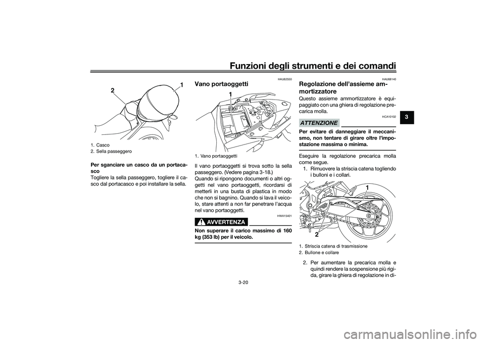 YAMAHA MT-03 2016 Manuale duso (in Italian) Funzioni deg li strumenti e d ei comandi
3-20
3
Per s ganciare un casco da un portaca-
sco
Togliere la sella passeggero, togliere il ca-
sco dal portacasco e poi installare la sella.
HAU62550
Vano po YAMAHA MT-03 2016 Manuale duso (in Italian) Funzioni deg li strumenti e d ei comandi
3-20
3
Per s ganciare un casco da un portaca-
sco
Togliere la sella passeggero, togliere il ca-
sco dal portacasco e poi installare la sella.
HAU62550
Vano po
