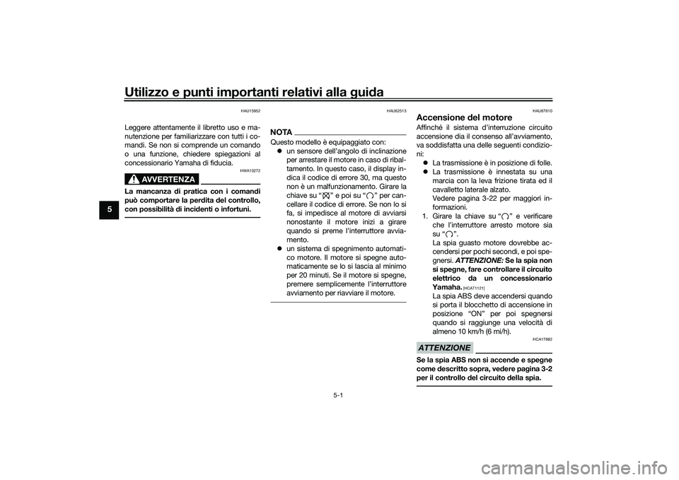 YAMAHA MT-03 2016  Manuale duso (in Italian) Utilizzo e punti importanti relativi alla gui da
5-1
5
HAU15952
Leggere attentamente il libretto uso e ma-
nutenzione per familiarizzare con tutti i co-
mandi. Se non si comprende un comando
o una fun